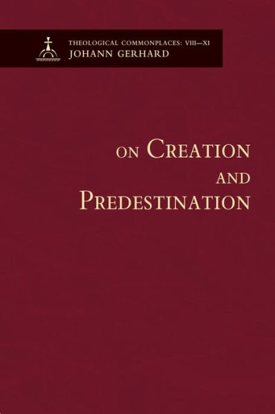 Cover for Johann Gerhard · On Creation and Predestination (Theological Commonplaces) (Hardcover bog) (2013)