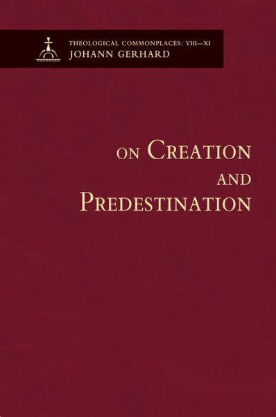 Cover for Johann Gerhard · On Creation and Predestination (Theological Commonplaces) (Inbunden Bok) (2013)