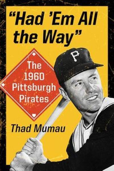 Cover for Thad Mumau · Had 'Em All the Way: The 1960 Pittsburgh Pirates (Paperback Bog) (2015)