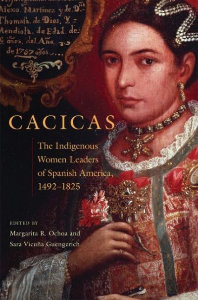 Cover for Cacicas: The Indigenous Women Leaders of Spanish America, 1492-1825 (Paperback Book) (2022)