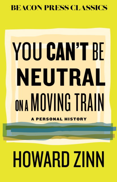 Cover for Howard Zinn · You Can't Be Neutral on a Moving Train: A Personal History of Our Times (Hardcover Book) (2025)