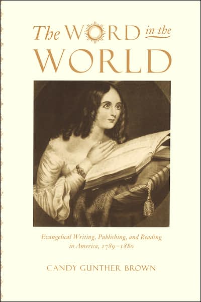 Cover for Candy Gunther Brown · The Word in the World: Evangelical Writing, Publishing, and Reading in America, 1789-1880 (Paperback Book) [New edition] (2004)