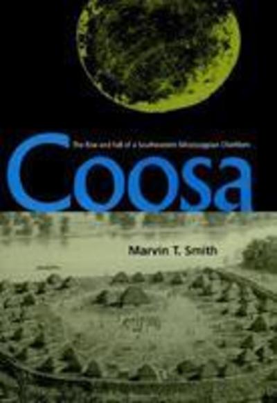 Cover for Marvin T. Smith · Coosa: The Rise and Fall of a Southeastern Mississippian Chiefdom - Florida Museum of Natural History: Ripley P.Bullen Series (Hardcover Book) (2000)