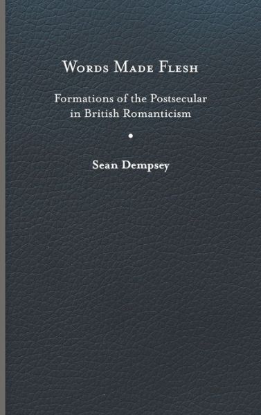 Cover for Sean Dempsey · Words Made Flesh: Formations of the Postsecular in British Romanticism - Studies in Religion and Culture (Hardcover Book) (2022)