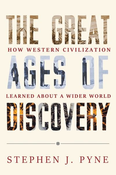 Cover for Stephen J. Pyne · The Great Ages of Discovery: How Western Civilization Learned About a Wider World (Gebundenes Buch) (2021)
