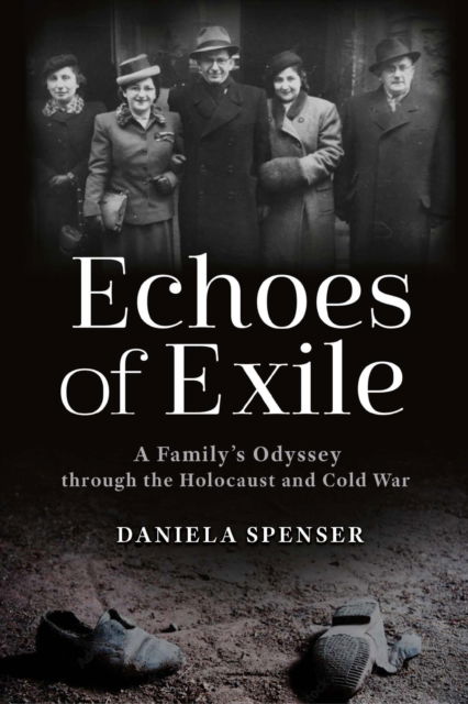 Echoes of Exile: A Family's Odyssey Through the Holocaust and Cold War - War, Memory, and Culture - Daniela Spenser - Books - The University of Alabama Press - 9780817362119 - June 30, 2025