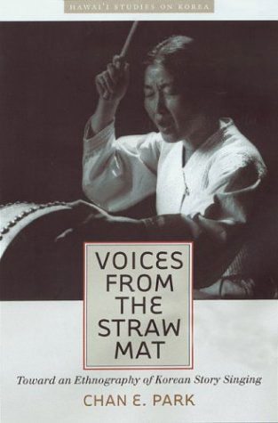 Voices from the Straw Mat: Toward an Ethnography of Korean Story Singing - Hawaii Studies on Korea - Chan E. Park - Książki - University of Hawai'i Press - 9780824825119 - 28 lutego 2003