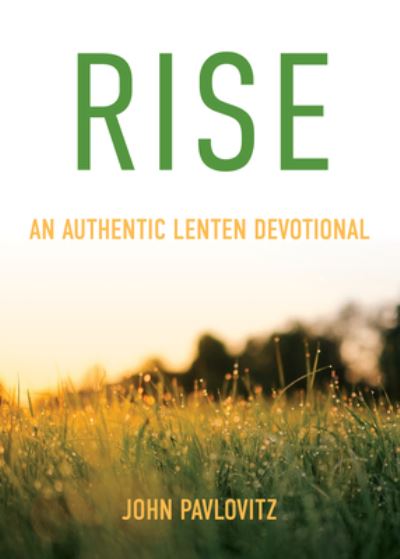 Rise An Authentic Lenten Devotional - John Pavlovitz - Książki - Chalice Press - 9780827233119 - 4 stycznia 2022