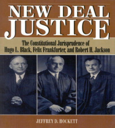 Cover for Jeffrey D. Hockett · New Deal Justice: The Constitutional Jurisprudence of Hugo L. Black, Felix Frankfurter, and Robert H. Jackson (Paperback Book) (1996)