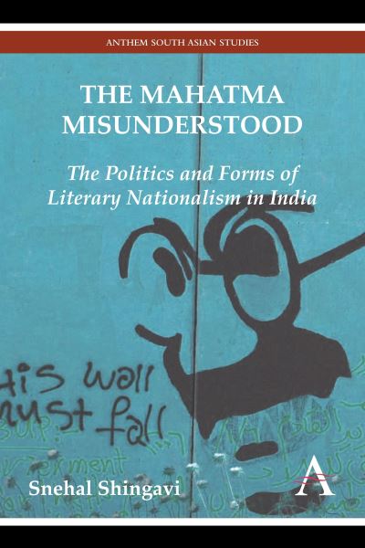 Cover for Snehal Shingavi · The Mahatma Misunderstood: The Politics and Forms of Literary Nationalism in India - Anthem Modern South Asian History (Hardcover Book) (2013)