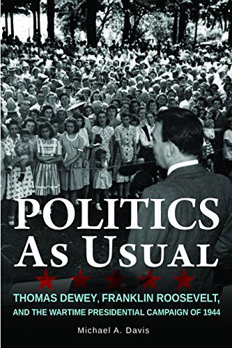 Cover for Michael Davis · Politics as Usual: Thomas Dewey, Franklin Roosevelt, and the Wartime Presidential campaign of 1944 (Paperback Book) (2014)