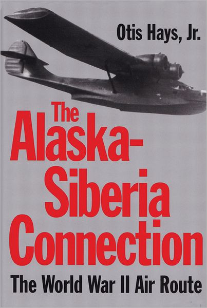 Cover for Otis Hays · The Alaska-siberia Connection: the World War II Air Route - Texas a &amp; M University Military History S. (Hardcover Book) (1996)