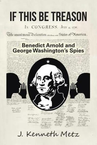 Cover for J. Kenneth Metz · If This Be Treason Benedict Arnold and George Washington's Spies (Paperback Book) (2017)