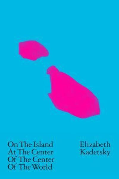 Cover for Elizabeth Kadetsky · On the Island at the Center of the Center of the World (Paperback Book) (2015)