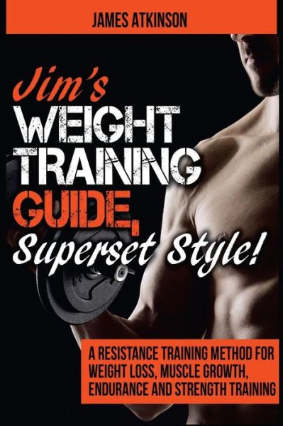 Cover for James Atkinson · Jim's Weight Training Guide, Superset Style!: a Resistance Training Method for Weight Loss, Muscle Growth, Endurance and Strength Training (Paperback Book) (2015)