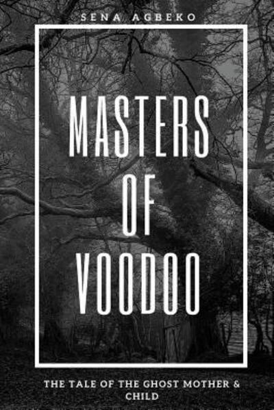 Cover for Sena Agbeko · Masters of Voodoo : The Tale of the Ghost Mother &amp; Child (Paperback Book) (2017)