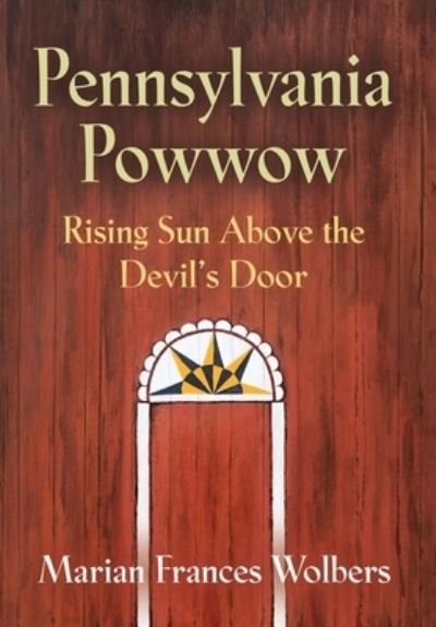 Cover for Marian Frances Wolbers · Pennsylvania Powwow: Rising Sun Above the Devil's Door (Hardcover Book) (2022)
