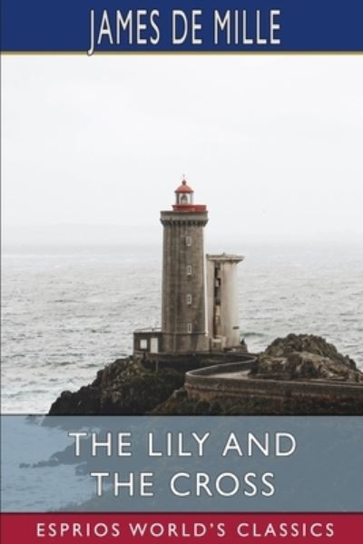 The Lily and the Cross (Esprios Classics) - James de Mille - Książki - Blurb - 9781006745119 - 3 lipca 2024