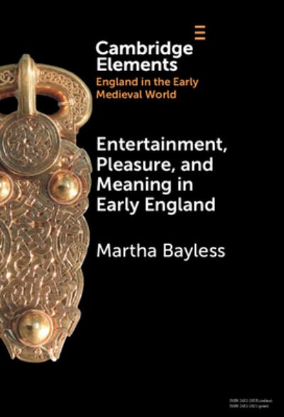 Cover for Bayless, Martha (University of Oregon) · Entertainment, Pleasure, and Meaning in Early England - Elements in England in the Early Medieval World (Hardcover Book) (2024)