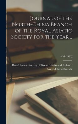 Cover for Royal Asiatic Society of Great Britai · Journal of the North-China Branch of the Royal Asiatic Society for the Year ..; v.53 (1922) (Hardcover Book) (2021)