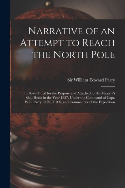 Cover for Sir William Edward Parry · Narrative of an Attempt to Reach the North Pole [microform]: in Boats Fitted for the Purpose and Attached to His Majesty's Ship Hecla in the Year 1827, Under the Command of Capt. W.E. Parry, R.N., F.R.S. and Commander of the Expedition (Paperback Book) (2021)