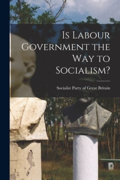 Cover for Socialist Party of Great Britain · Is Labour Government the Way to Socialism? (Paperback Book) (2021)