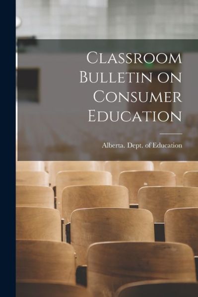 Classroom Bulletin on Consumer Education - Alberta Dept of Education - Kirjat - Hassell Street Press - 9781014793119 - torstai 9. syyskuuta 2021