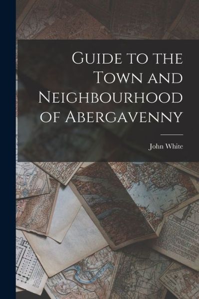 Cover for John White · Guide to the Town and Neighbourhood of Abergavenny (Bog) (2022)