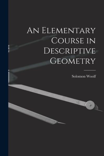 Elementary Course in Descriptive Geometry - Solomon Woolf - Livros - Creative Media Partners, LLC - 9781017031119 - 27 de outubro de 2022