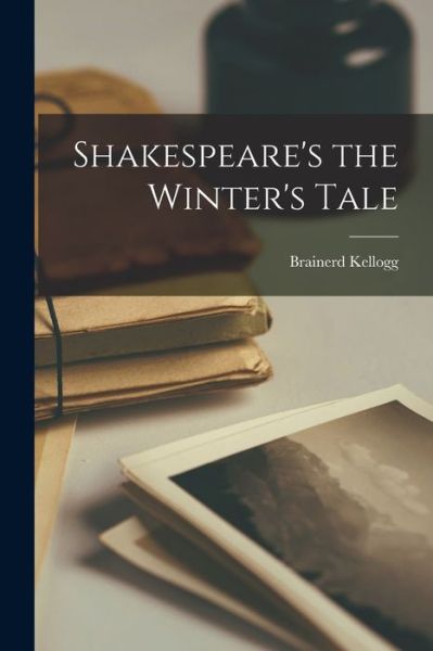 Shakespeare's the Winter's Tale - Brainerd Kellogg - Books - Creative Media Partners, LLC - 9781018401119 - October 27, 2022