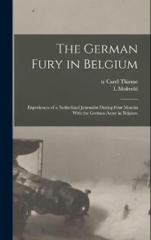 Cover for Mokveld L · German Fury in Belgium; Experiences of a Netherland Journalist During Four Months with the German Army in Belgium (Book) (2022)