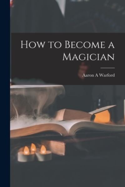 Cover for Aaron A. Warford · How to Become a Magician (Book) (2022)