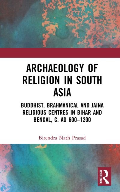 Cover for Birendra Nath Prasad · Archaeology of Religion in South Asia: Buddhist, Brahmanical and Jaina Religious Centres in Bihar and Bengal, c. AD 600–1200 (Hardcover Book) (2021)
