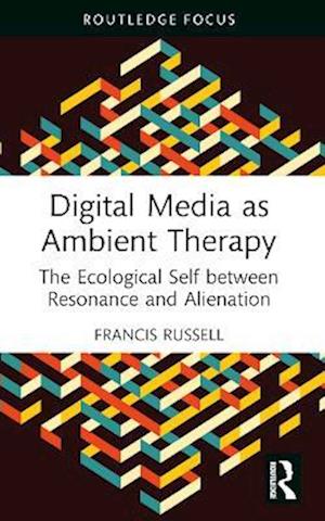 Cover for Russell, Francis (Curtin University, Australia) · Digital Media as Ambient Therapy: The Ecological Self between Resonance and Alienation - Routledge Studies in New Media and Cyberculture (Paperback Book) (2025)
