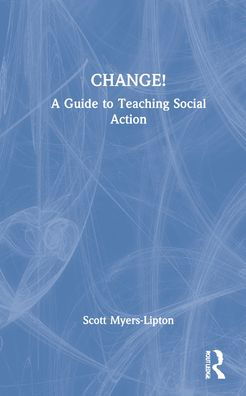 Cover for Scott Myers-Lipton · CHANGE!: A Guide to Teaching Social Action (Hardcover Book) (2022)