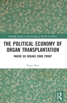 Boas, Hagai (The Van Leer Jerusalem Institute, Israel) · The Political Economy of Organ Transplantation: Where Do Organs Come From? - Routledge Studies in the Sociology of Health and Illness (Paperback Bog) (2024)