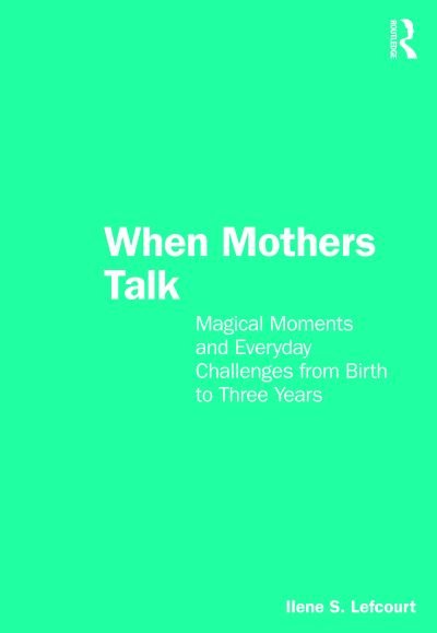 Ilene S. Lefcourt · When Mothers Talk: Magical Moments and Everyday Challenges from Birth to Three Years (Paperback Book) (2024)