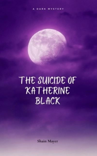 Shain Mayer · The Suicide of Katherine Black (Paperback Bog) (2024)