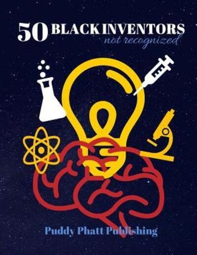 Cover for Puddy Phatt Publishing · 50 Black Inventors...Not Recognized : Unsung Heroes Creative Inventions World Changers. (Paperback Book) (2019)