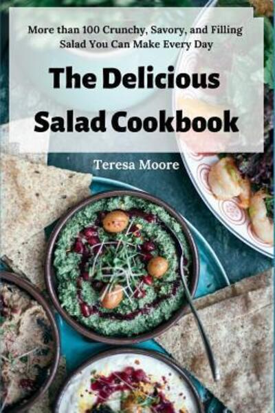 The Delicious Salad Cookbook - Teresa Moore - Books - Independently Published - 9781090863119 - March 18, 2019