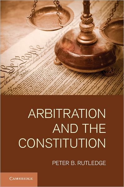 Cover for Rutledge, Peter B.  (University of Georgia) · Arbitration and the Constitution (Hardcover bog) (2012)