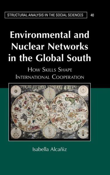Cover for Alcaniz, Isabella (University of Maryland, College Park) · Environmental and Nuclear Networks in the Global South: How Skills Shape International Cooperation - Structural Analysis in the Social Sciences (Innbunden bok) (2016)