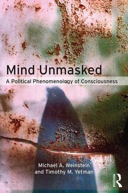 Cover for Michael A. Weinstein · Mind Unmasked: A Political Phenomenology of Consciousness (Taschenbuch) (2017)