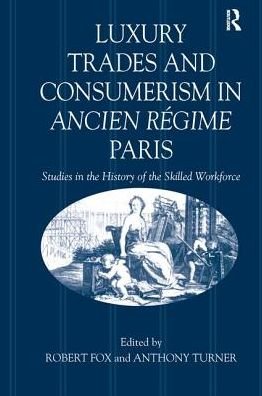 Luxury Trades and Consumerism in Ancien Regime Paris: Studies in the History of the Skilled Workforce - Robert Fox - Bücher - Taylor & Francis Ltd - 9781138275119 - 26. August 2016