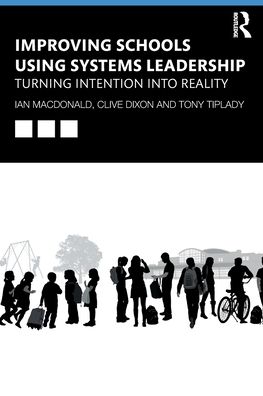 Improving Schools Using Systems Leadership: Turning Intention into Reality - Ian Macdonald - Boeken - Taylor & Francis Ltd - 9781138556119 - 8 juli 2019