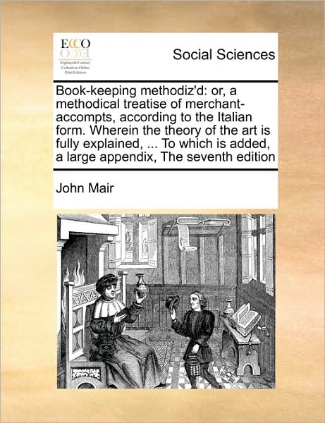 Cover for John Mair · Book-keeping Methodiz'd: Or, a Methodical Treatise of Merchant-accompts, According to the Italian Form. Wherein the Theory of the Art is Fully (Paperback Book) (2010)