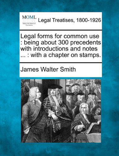 Cover for James Walter Smith · Legal Forms for Common Use: Being About 300 Precedents with Introductions and Notes ... : with a Chapter on Stamps. (Paperback Book) (2010)