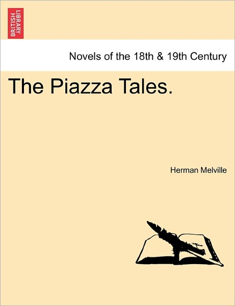 The Piazza Tales. - Herman Melville - Bücher - British Library, Historical Print Editio - 9781241193119 - 1. März 2011