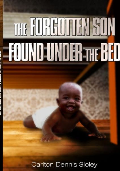 Cover for Carlton Dennis Sloley · The Forgotten Son Found Under the Bed (Paperback Book) (2014)