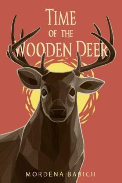 Cover for Mordena Babich · Time of the Wooden Deer (Paperback Book) (2017)